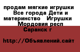 продам мягкие игрушки - Все города Дети и материнство » Игрушки   . Мордовия респ.,Саранск г.